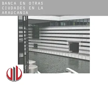 Banca en  Otras ciudades en la Araucanía