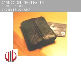 Cambio de moneda en  Concepción Chiquirichapa