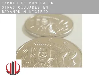 Cambio de moneda en  Otras ciudades en Bayamón Municipio