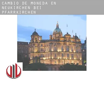 Cambio de moneda en  Neukirchen bei Pfarrkirchen