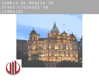 Cambio de moneda en  Otras ciudades en Lorraine