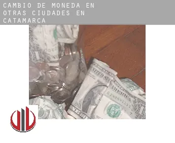 Cambio de moneda en  Otras ciudades en Catamarca