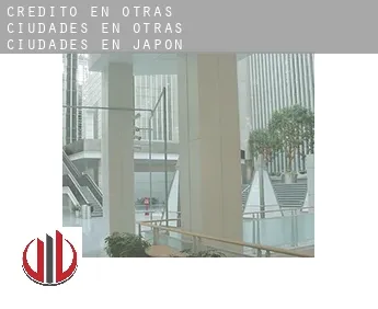 Crédito en  Otras ciudades en Otras ciudades en Japón